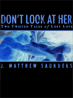 Don't Look at Her: Two Twisted Tales of Lost Love